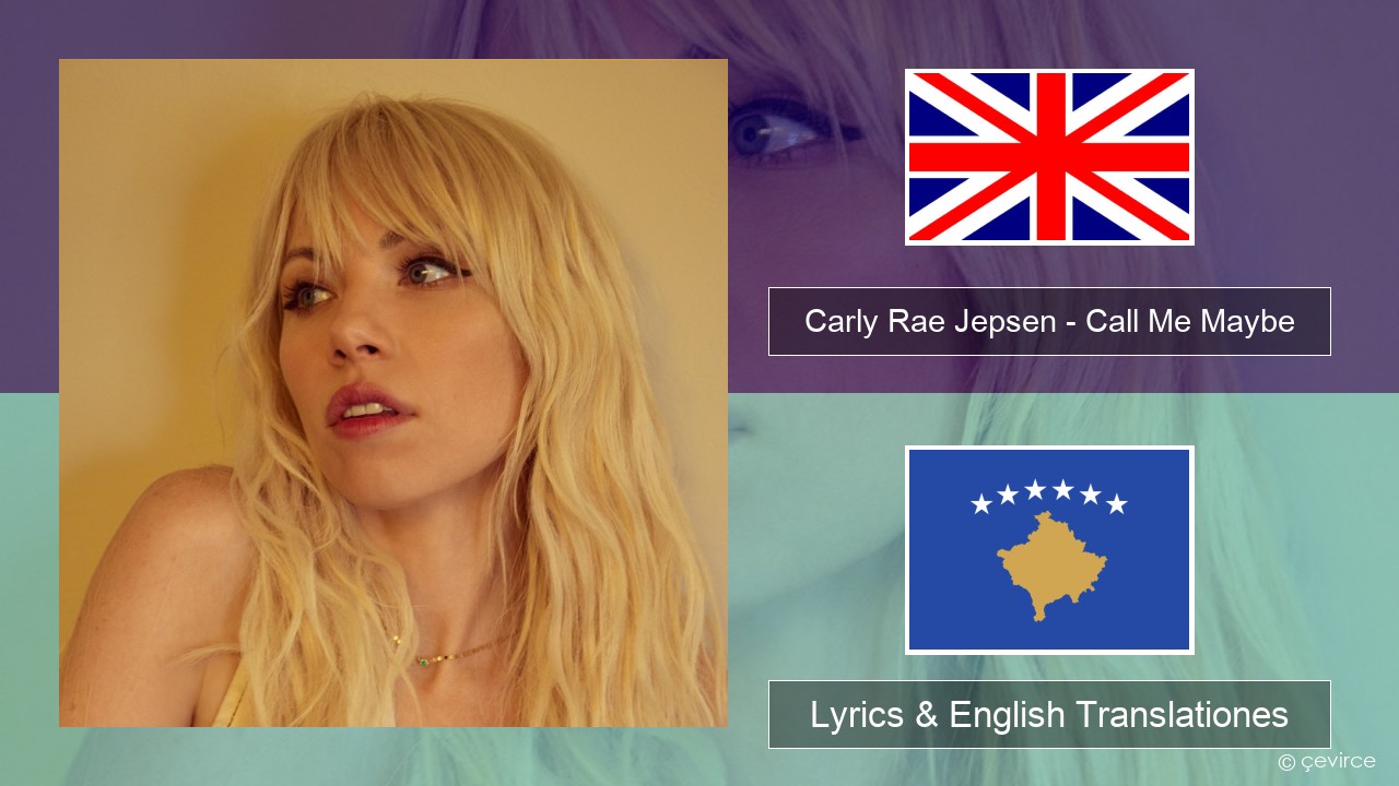Carly Rae Jepsen – Call Me Maybe Anglorum Lyrics & English Translationes