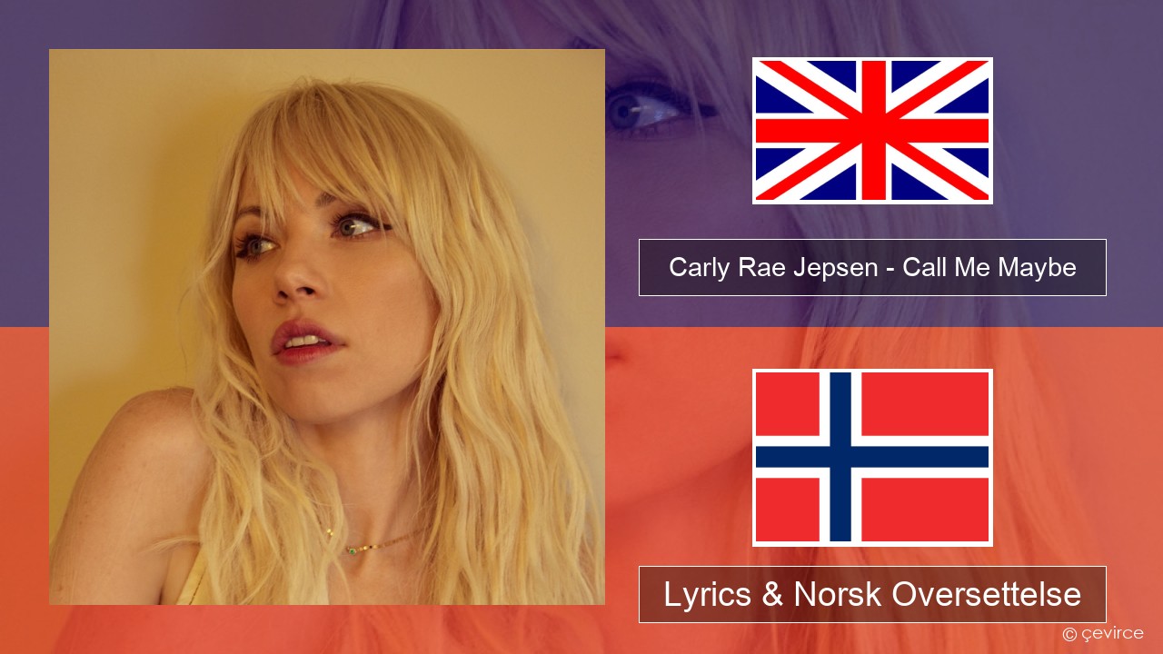 Carly Rae Jepsen – Call Me Maybe Engelsk Lyrics & Norsk Oversettelse