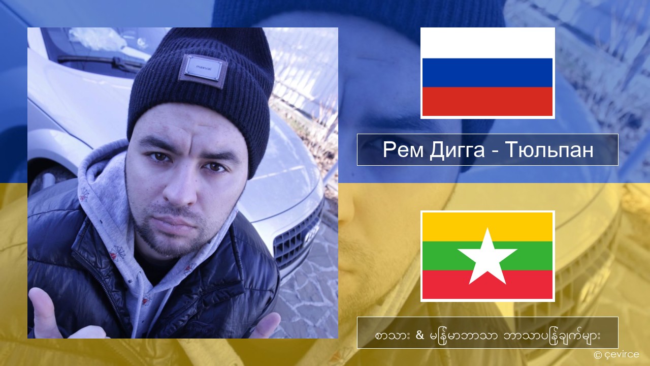 Рем Дигга – Тюльпан ရုရှား စာသား & မြန်မာဘာသာ ဘာသာပြန်ချက်များ