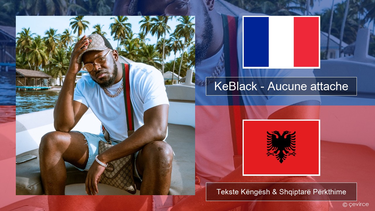 KeBlack – Aucune attache Frëngjisht Tekste Këngësh & Shqiptarë Përkthime