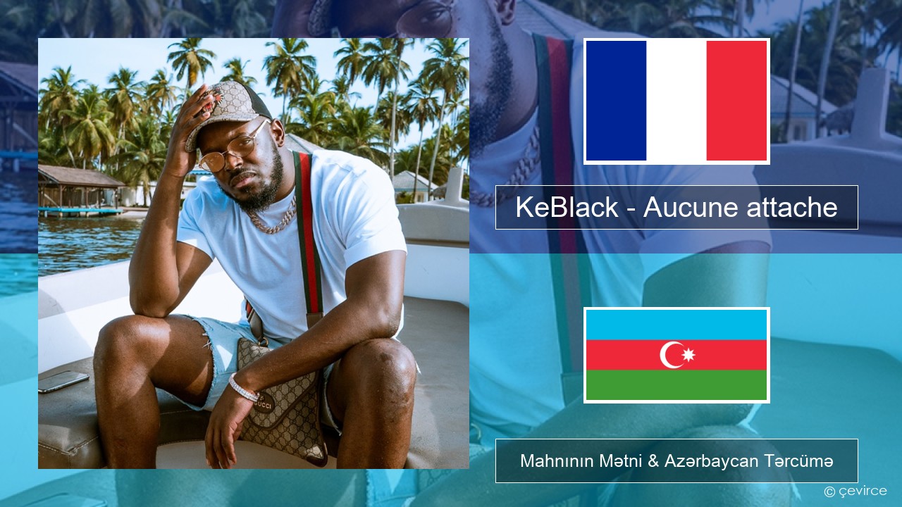 KeBlack – Aucune attache Fransız Mahnının Mətni & Azərbaycan Tərcümə
