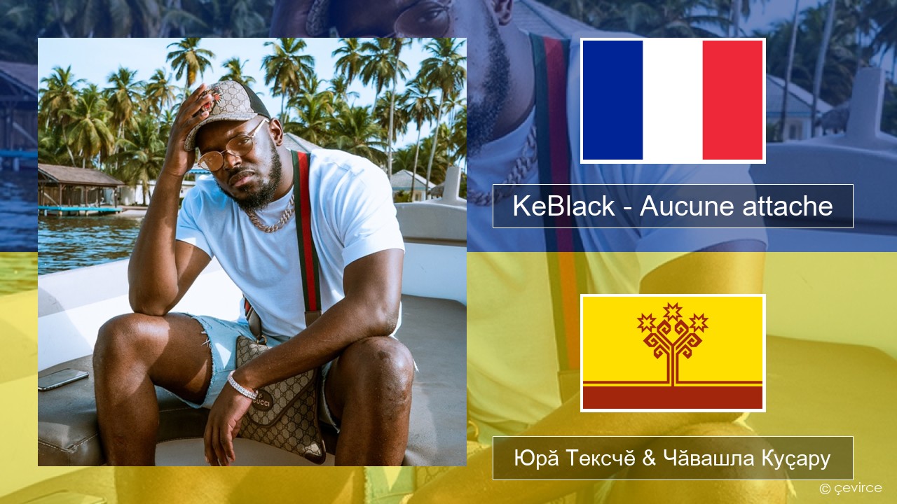 KeBlack – Aucune attache Французла Юрӑ Тексчӗ & Чӑвашла Куҫару