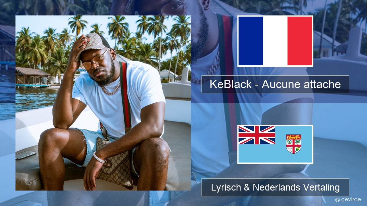 KeBlack – Aucune attache Frans Lyrisch & Nederlands Vertaling