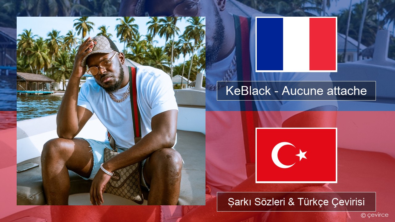 KeBlack – Aucune attache Fransızca Şarkı Sözleri & Türkçe Çevirisi