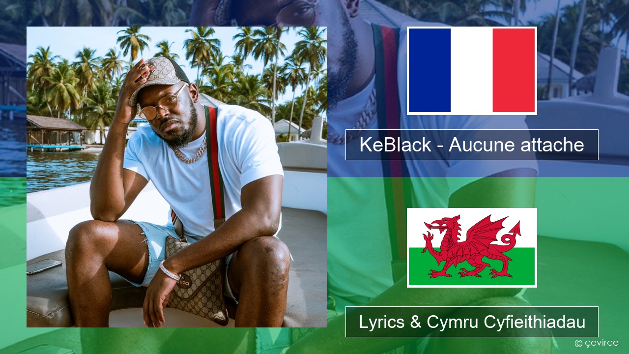 KeBlack – Aucune attache Ffrangeg Lyrics & Cymru Cyfieithiadau