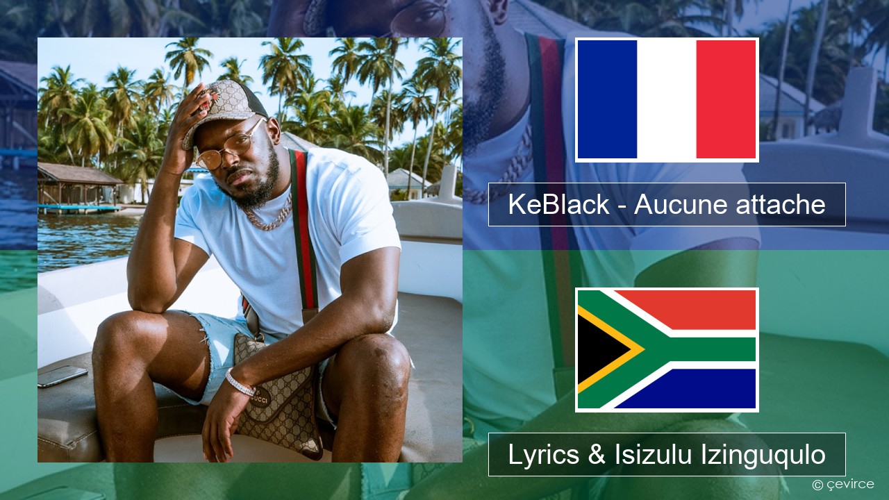 KeBlack – Aucune attache French Lyrics & Isizulu Izinguqulo