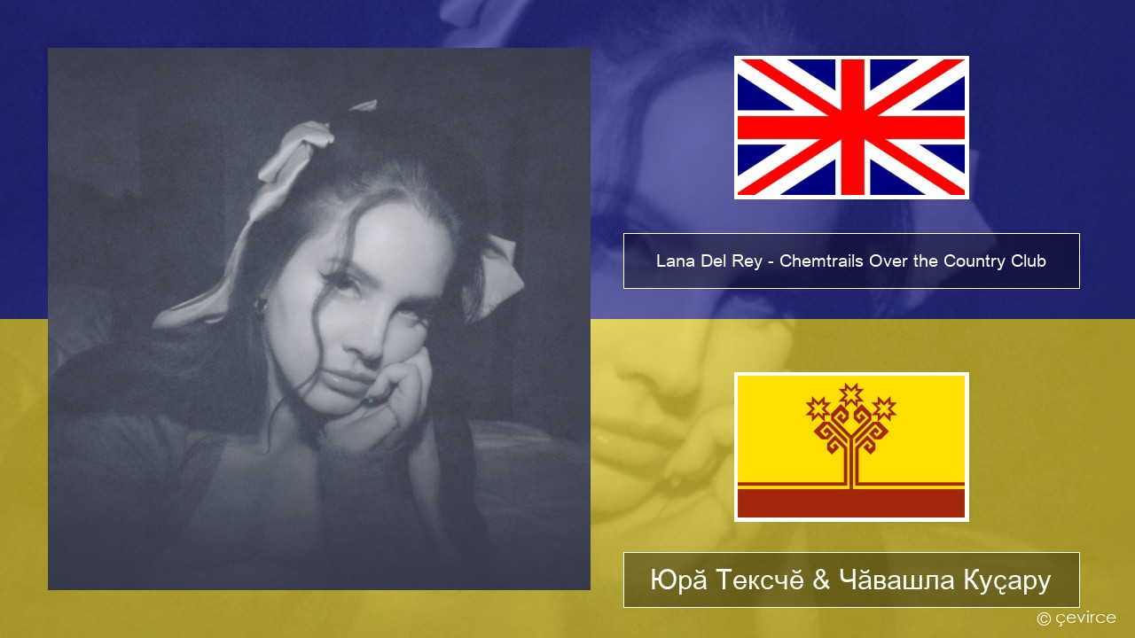 Lana Del Rey – Chemtrails Over the Country Club Акӑлчан Юрӑ Тексчӗ & Чӑвашла Куҫару