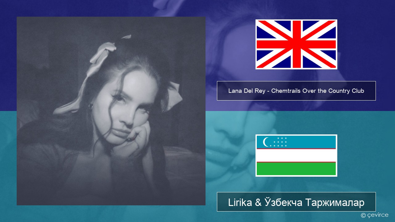 Lana Del Rey – Chemtrails Over the Country Club Инглиз тили Lirika & Ўзбекча (Кирил) Таржималар