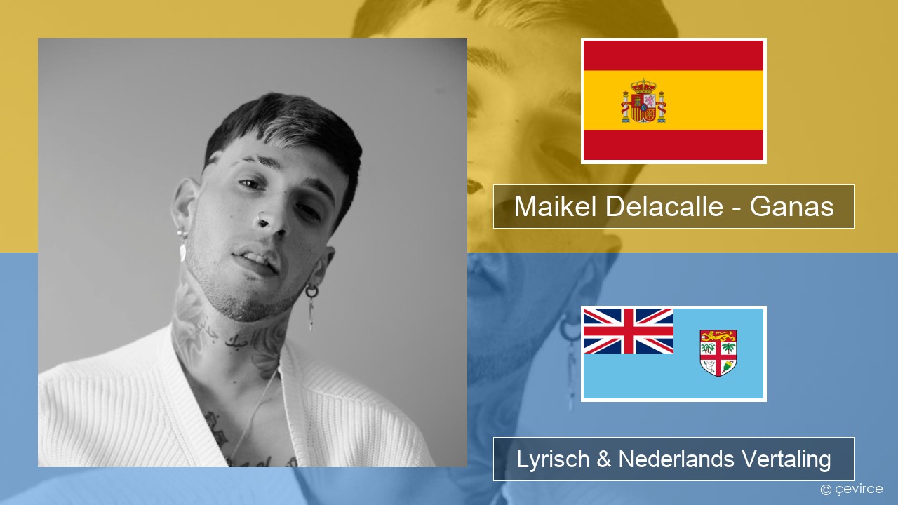 Maikel Delacalle – Ganas Spaans Lyrisch & Nederlands Vertaling