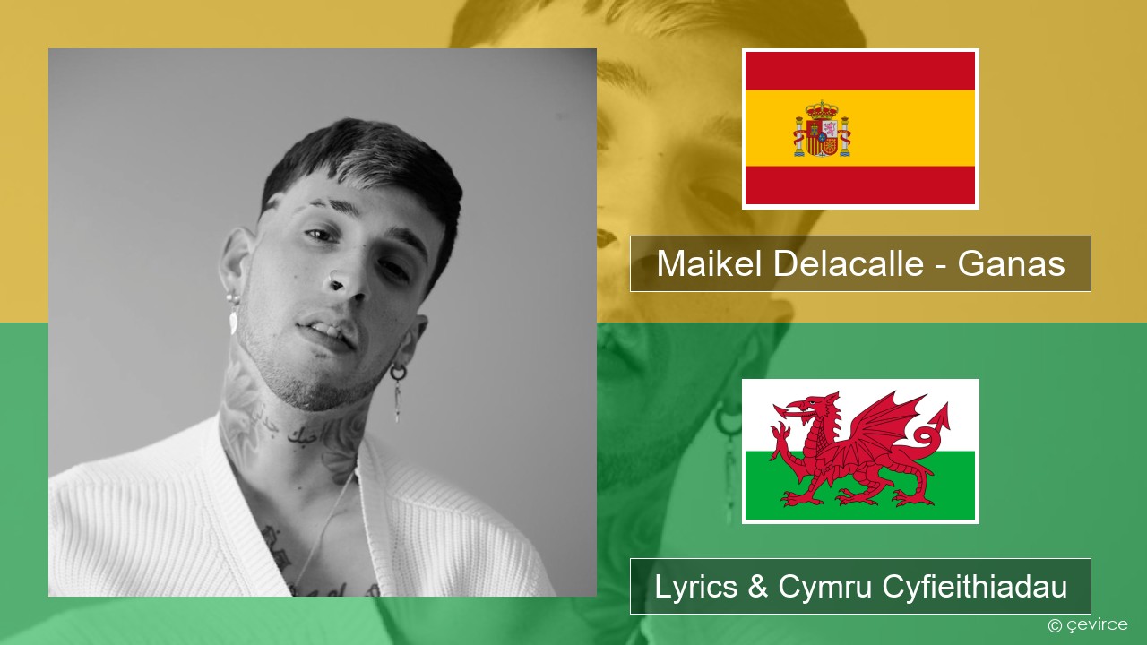 Maikel Delacalle – Ganas Sbaeneg Lyrics & Cymru Cyfieithiadau