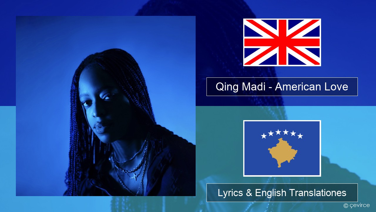 Qing Madi – American Love Anglorum Lyrics & English Translationes