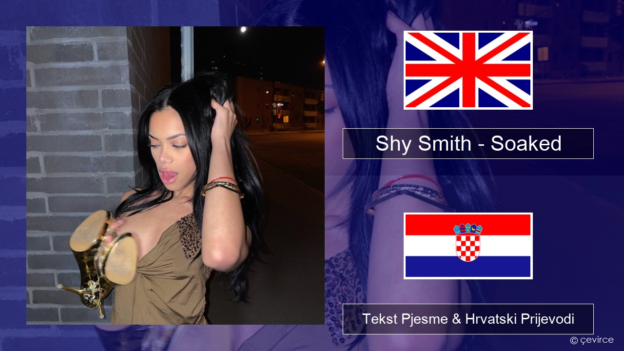 Shy Smith – Soaked Engleski Tekst Pjesme & Hrvatski Prijevodi