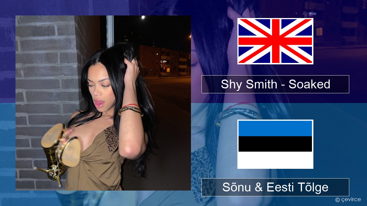 Shy Smith – Soaked Inglise Sõnu & Eesti Tõlge