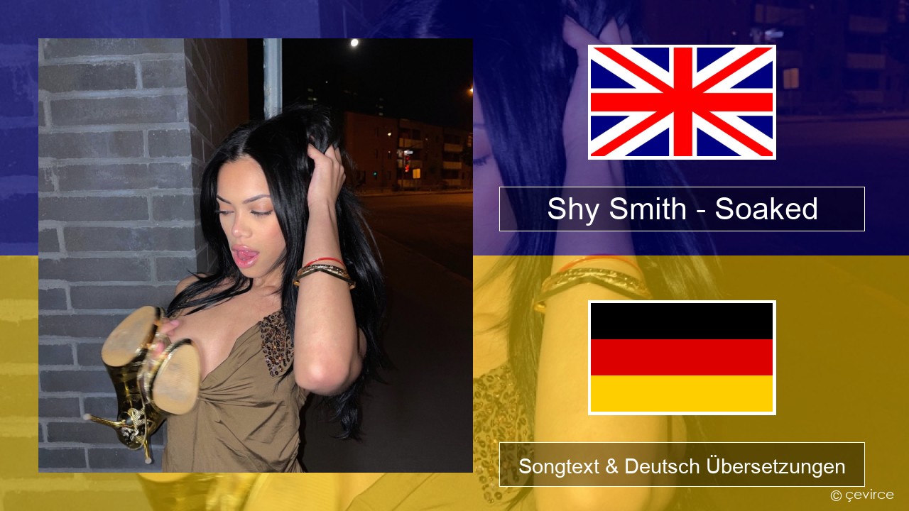 Shy Smith – Soaked Englisch Songtext & Deutsch Übersetzungen
