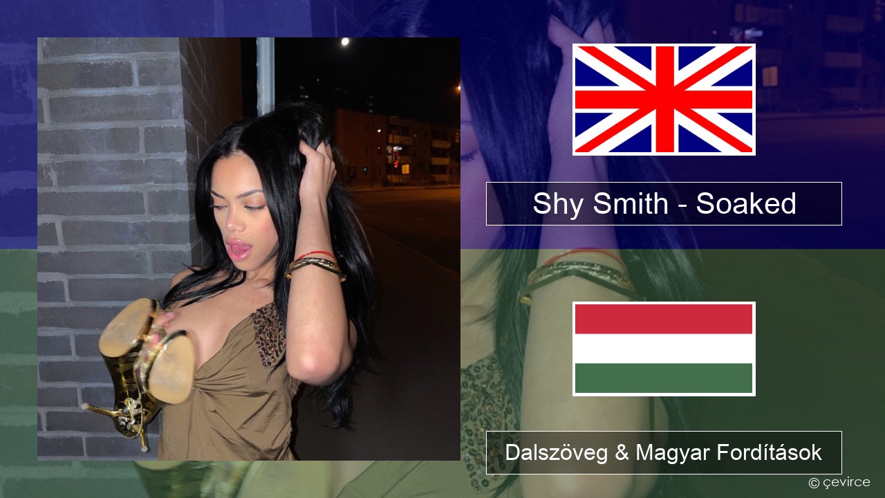 Shy Smith – Soaked Magyar Dalszöveg & Magyar Fordítások
