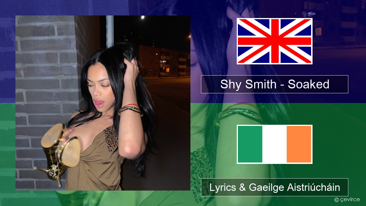 Shy Smith – Soaked Béarla Lyrics & Gaeilge Aistriúcháin