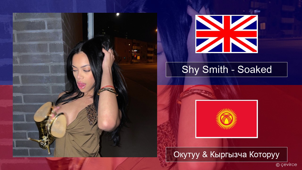 Shy Smith – Soaked Англисче Окутуу & Кыргызча Которуу