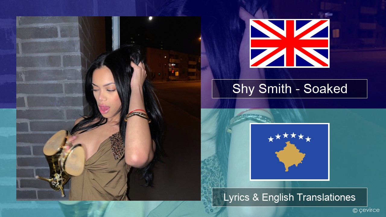 Shy Smith – Soaked Anglorum Lyrics & English Translationes