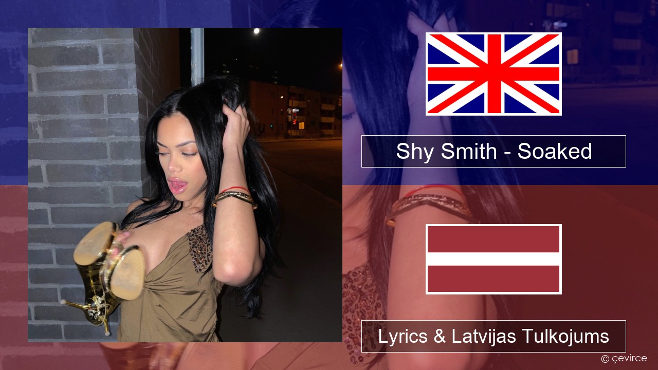 Shy Smith – Soaked Angļu Lyrics & Latvijas Tulkojums
