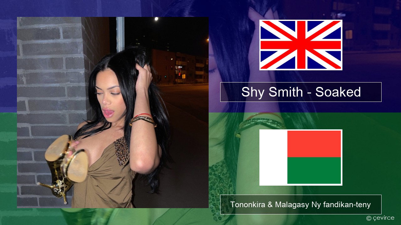 Shy Smith – Soaked Malagasy Tononkira & Malagasy Ny fandikan-teny