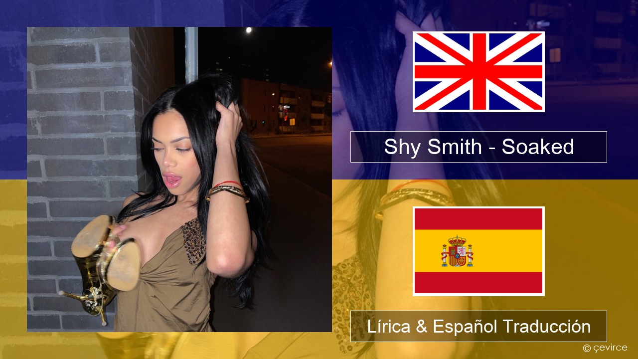 Shy Smith – Soaked Ingl Lírica & Español Traducción