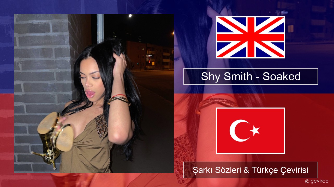 Shy Smith – Soaked İngilizce Şarkı Sözleri & Türkçe Çevirisi