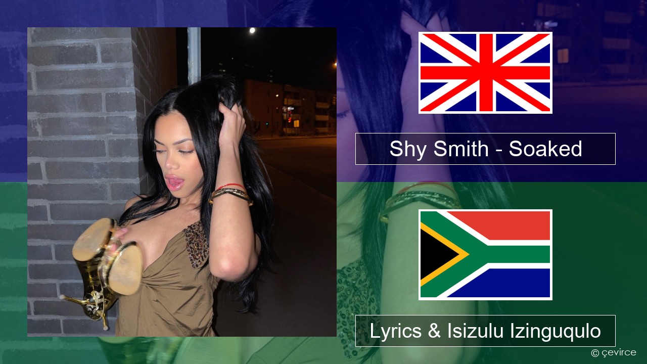 Shy Smith – Soaked Isizulu Lyrics & Isizulu Izinguqulo