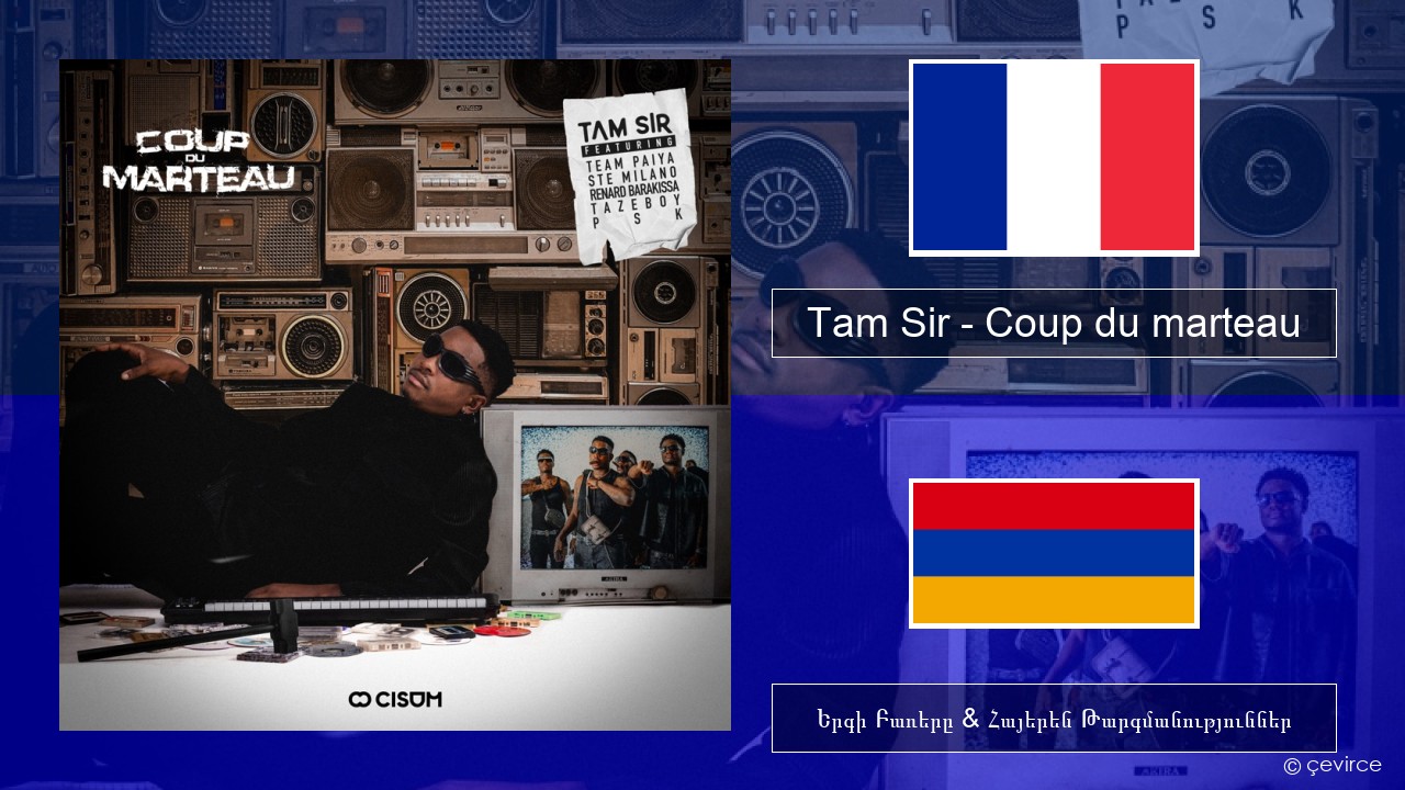 Tam Sir – Coup du marteau (feat. Team Paiya, Ste Milano, Renard Barakissa, Tazeboy & PSK) Ֆրանսերեն Երգի Բառերը & Հայերեն Թարգմանություններ