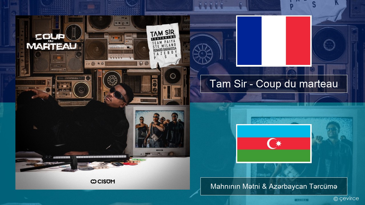 Tam Sir – Coup du marteau (feat. Team Paiya, Ste Milano, Renard Barakissa, Tazeboy & PSK) Fransız Mahnının Mətni & Azərbaycan Tərcümə