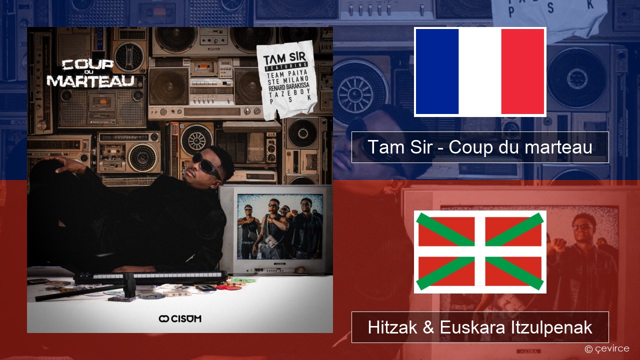 Tam Sir – Coup du marteau (feat. Team Paiya, Ste Milano, Renard Barakissa, Tazeboy & PSK) Frantsesa Hitzak & Euskara Itzulpenak