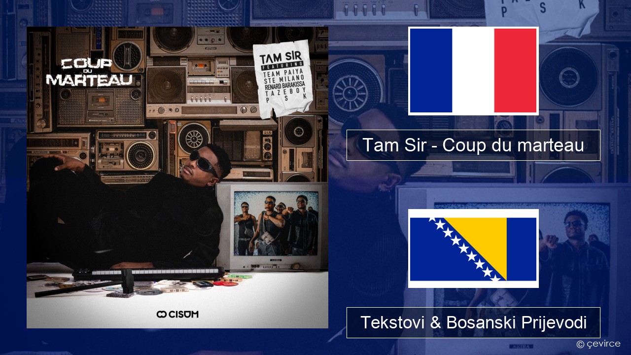 Tam Sir – Coup du marteau (feat. Team Paiya, Ste Milano, Renard Barakissa, Tazeboy & PSK) Francuski Tekstovi & Bosanski Prijevodi