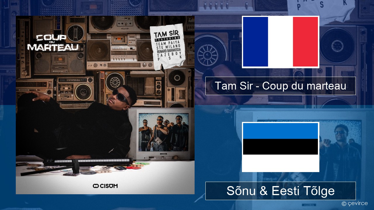 Tam Sir – Coup du marteau (feat. Team Paiya, Ste Milano, Renard Barakissa, Tazeboy & PSK) Prantsuse Sõnu & Eesti Tõlge