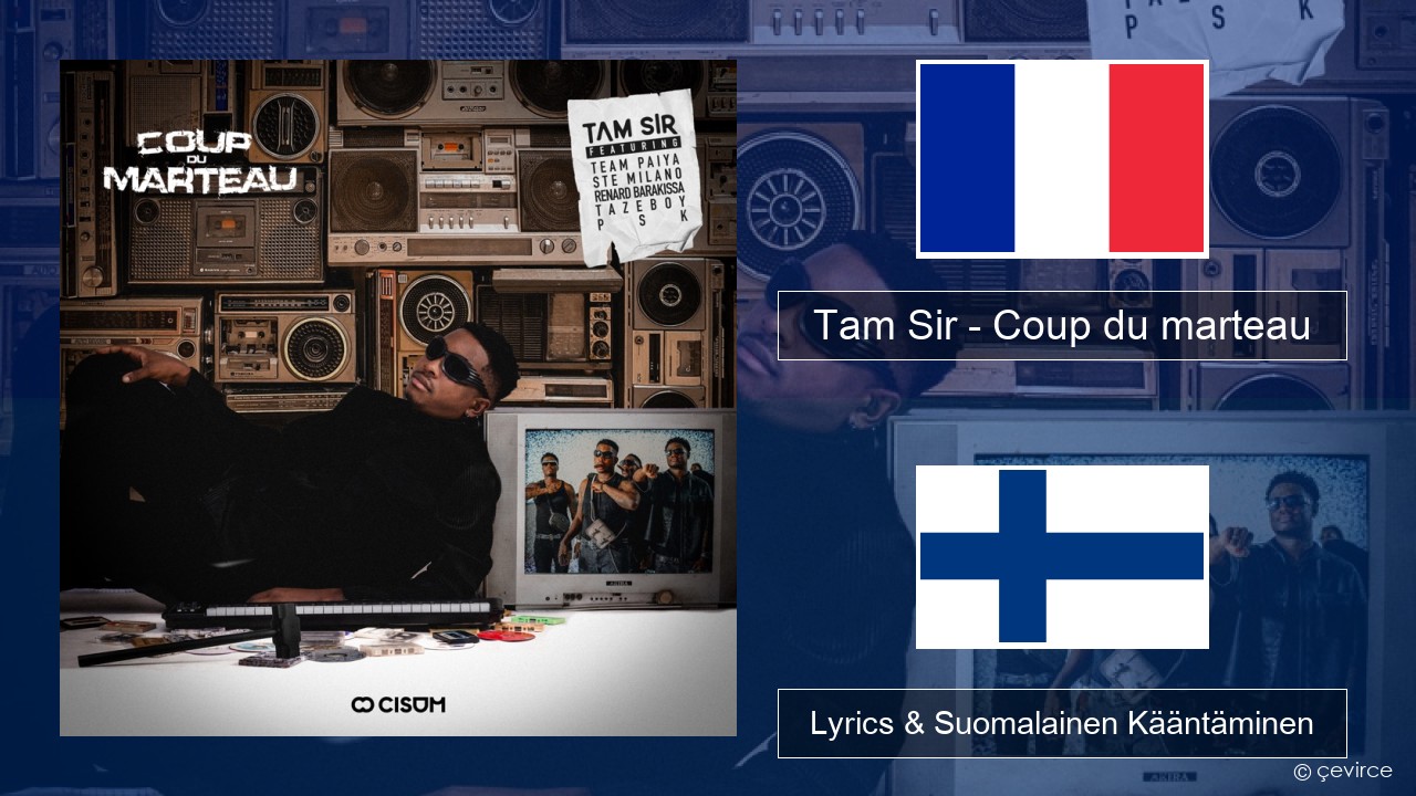 Tam Sir – Coup du marteau (feat. Team Paiya, Ste Milano, Renard Barakissa, Tazeboy & PSK) Ranska Lyrics & Suomalainen Kääntäminen