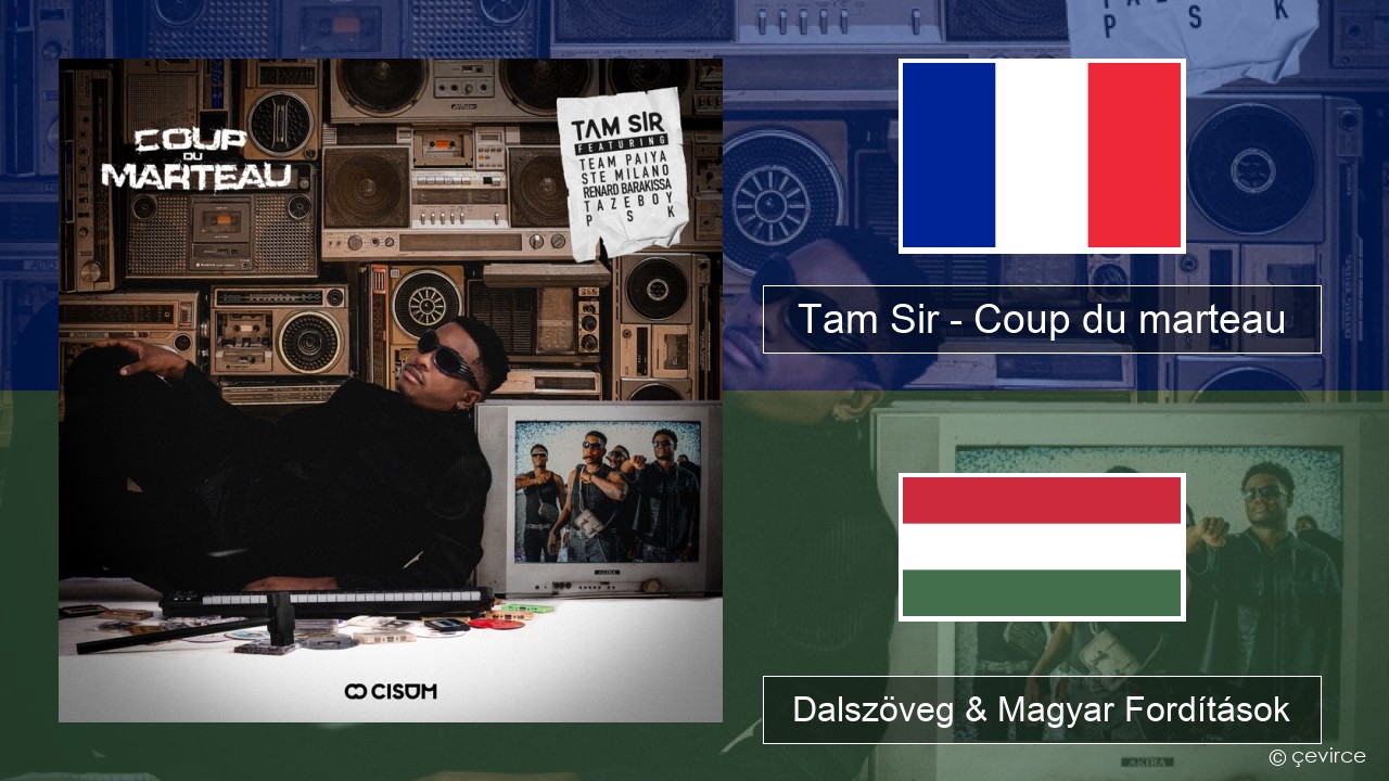 Tam Sir – Coup du marteau (feat. Team Paiya, Ste Milano, Renard Barakissa, Tazeboy & PSK) Francia Dalszöveg & Magyar Fordítások