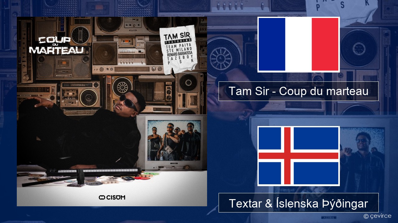 Tam Sir – Coup du marteau (feat. Team Paiya, Ste Milano, Renard Barakissa, Tazeboy & PSK) Franska Textar & Íslenska Þýðingar