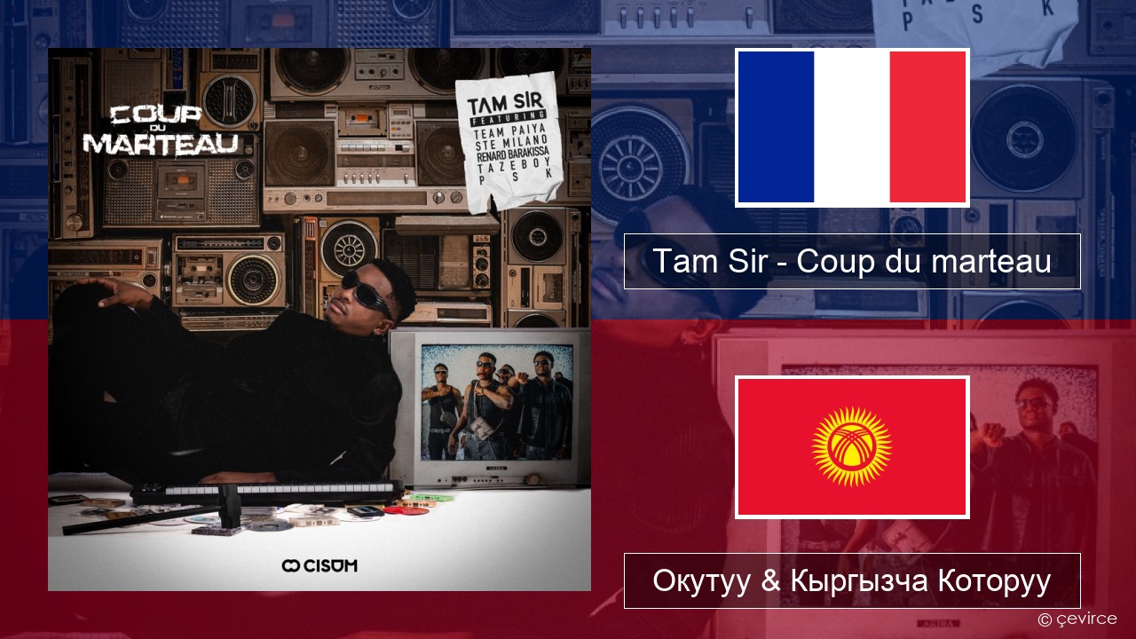 Tam Sir – Coup du marteau (feat. Team Paiya, Ste Milano, Renard Barakissa, Tazeboy & PSK) Французча Окутуу & Кыргызча Которуу