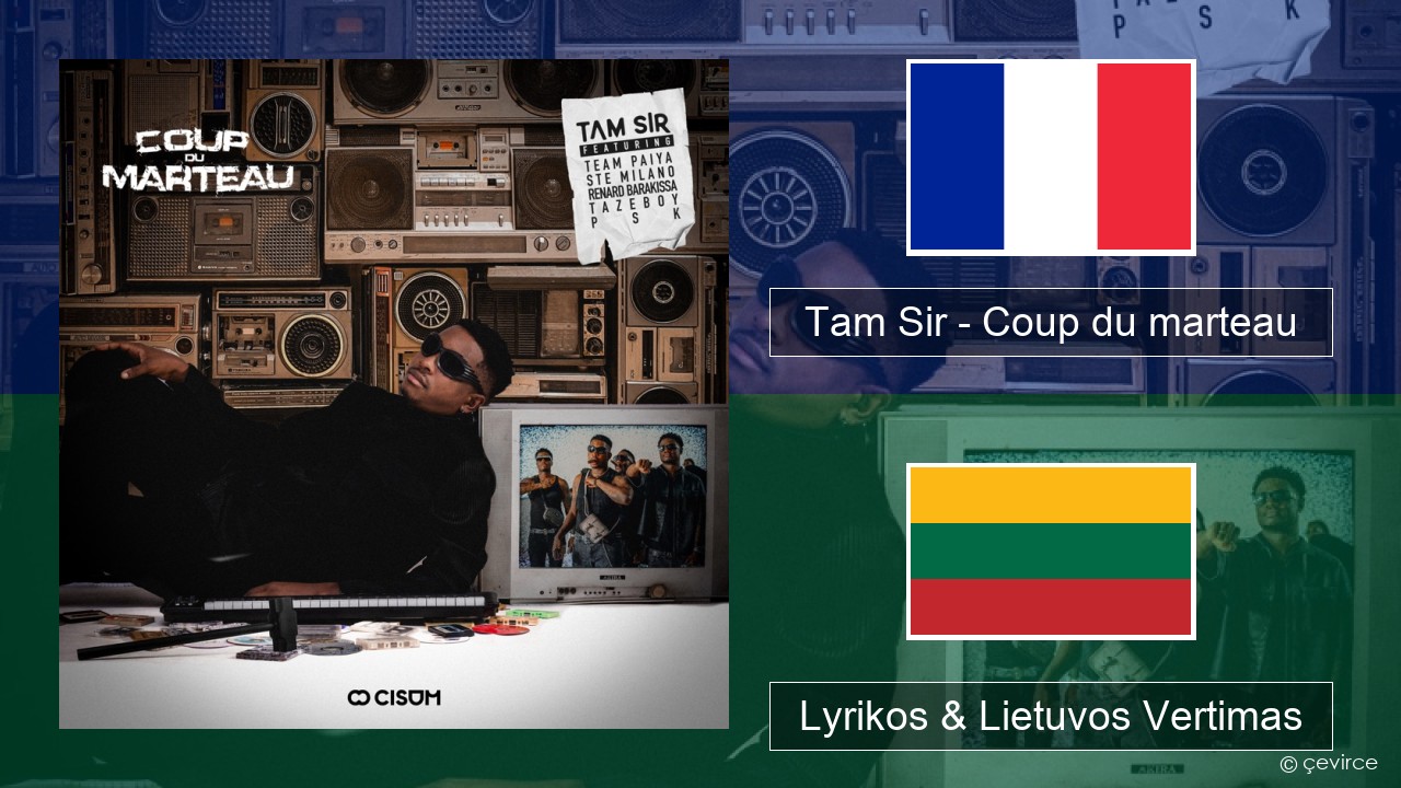 Tam Sir – Coup du marteau (feat. Team Paiya, Ste Milano, Renard Barakissa, Tazeboy & PSK) Prancūzijos Lyrikos & Lietuvos Vertimas