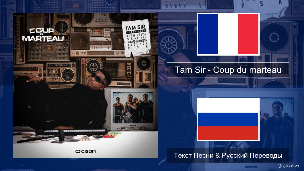 Tam Sir – Coup du marteau (feat. Team Paiya, Ste Milano, Renard Barakissa, Tazeboy & PSK) Французский Текст Песни & Русский Переводы