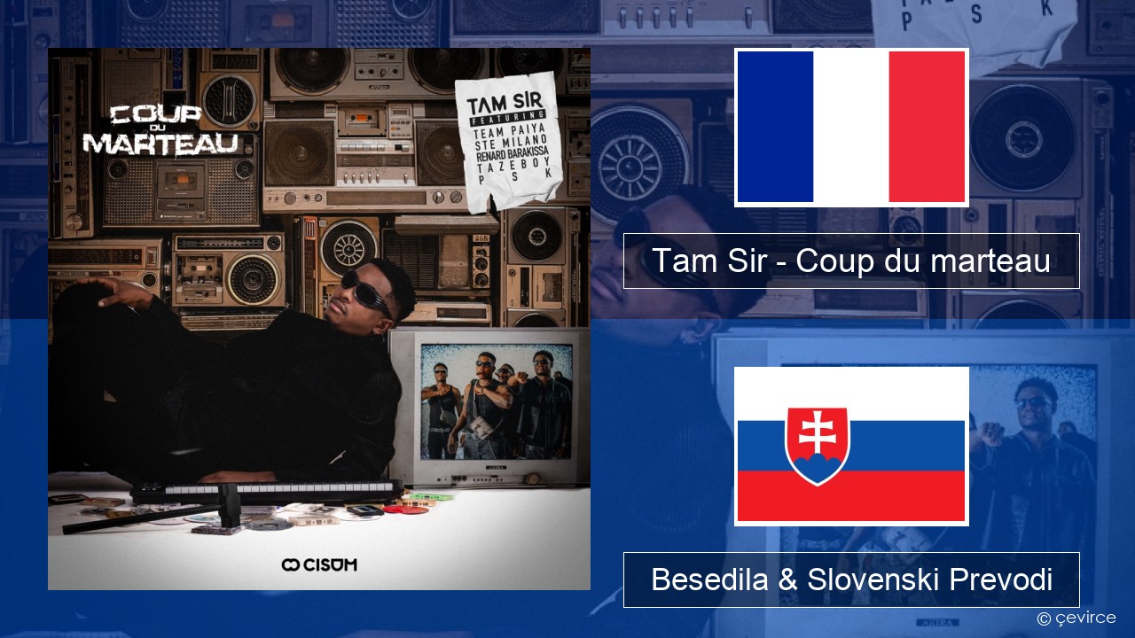 Tam Sir – Coup du marteau (feat. Team Paiya, Ste Milano, Renard Barakissa, Tazeboy & PSK) Francoski Besedila & Slovenski Prevodi