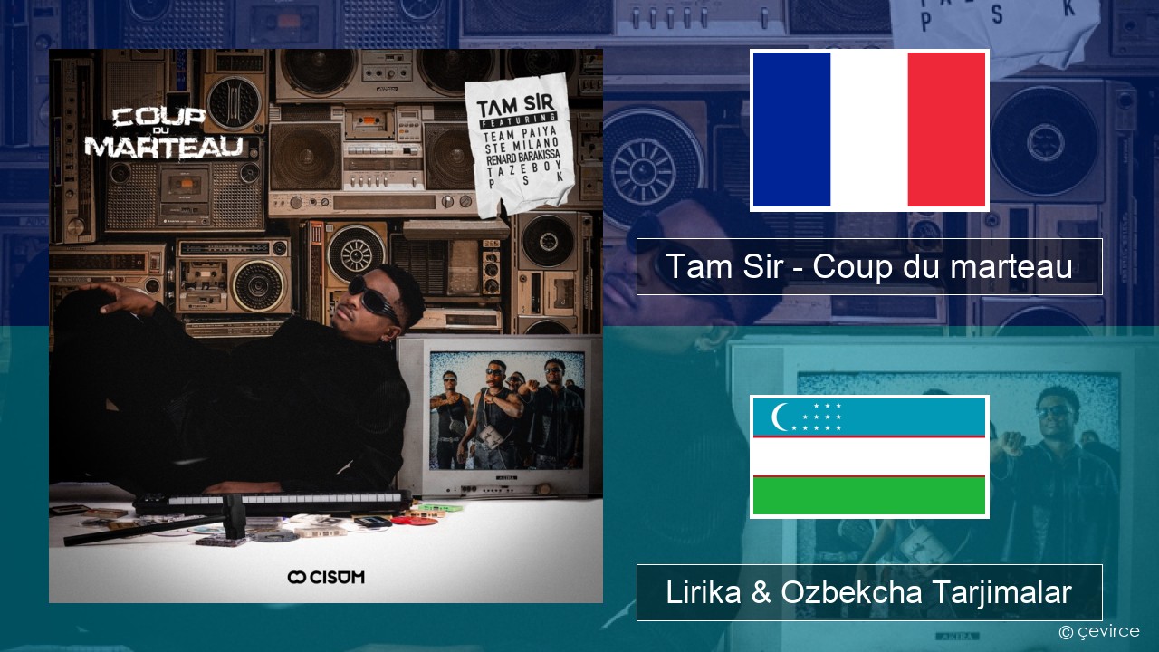 Tam Sir – Coup du marteau (feat. Team Paiya, Ste Milano, Renard Barakissa, Tazeboy & PSK) Fransuzcha Lirika & Ozbekcha Tarjimalar