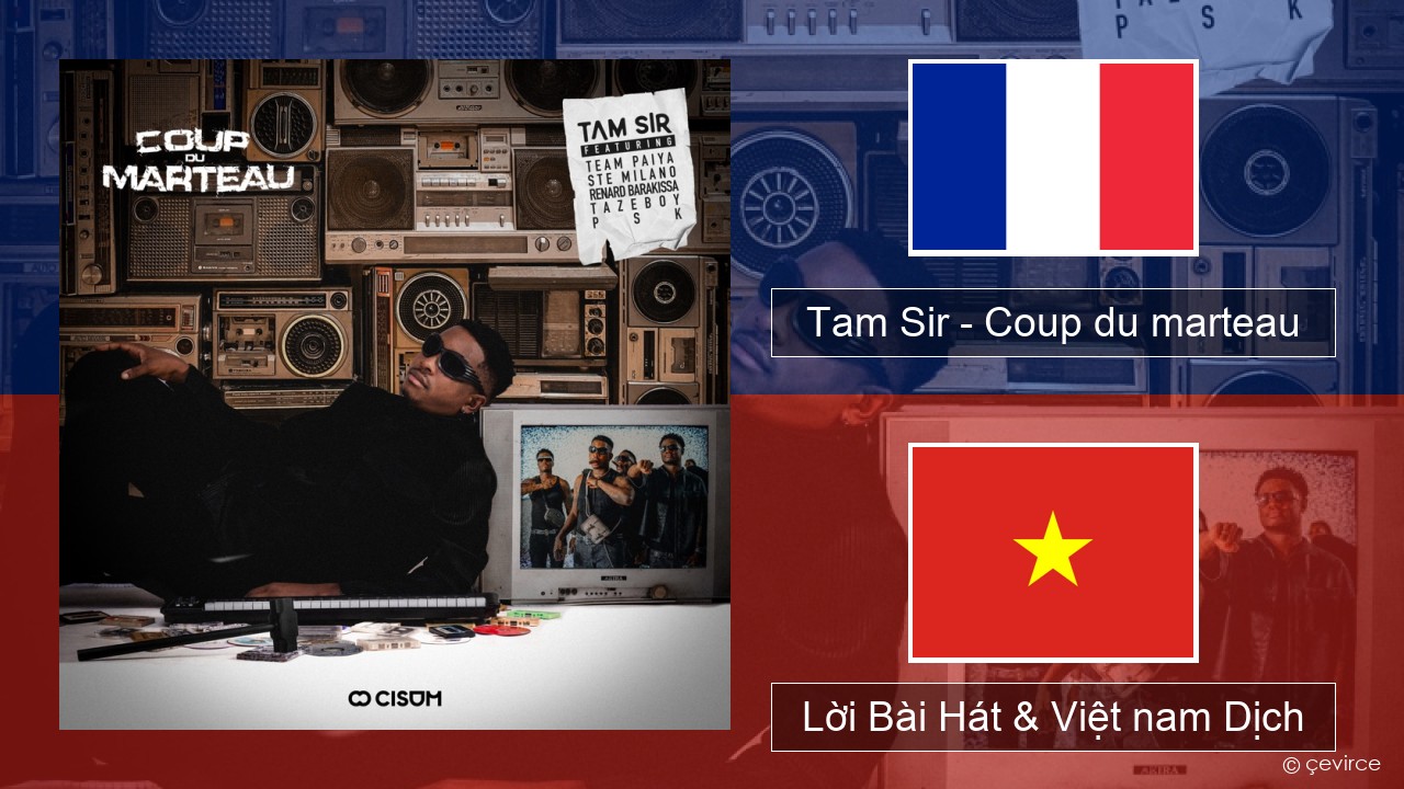 Tam Sir – Coup du marteau (feat. Team Paiya, Ste Milano, Renard Barakissa, Tazeboy & PSK) Pháp, Lời Bài Hát & Việt nam Dịch