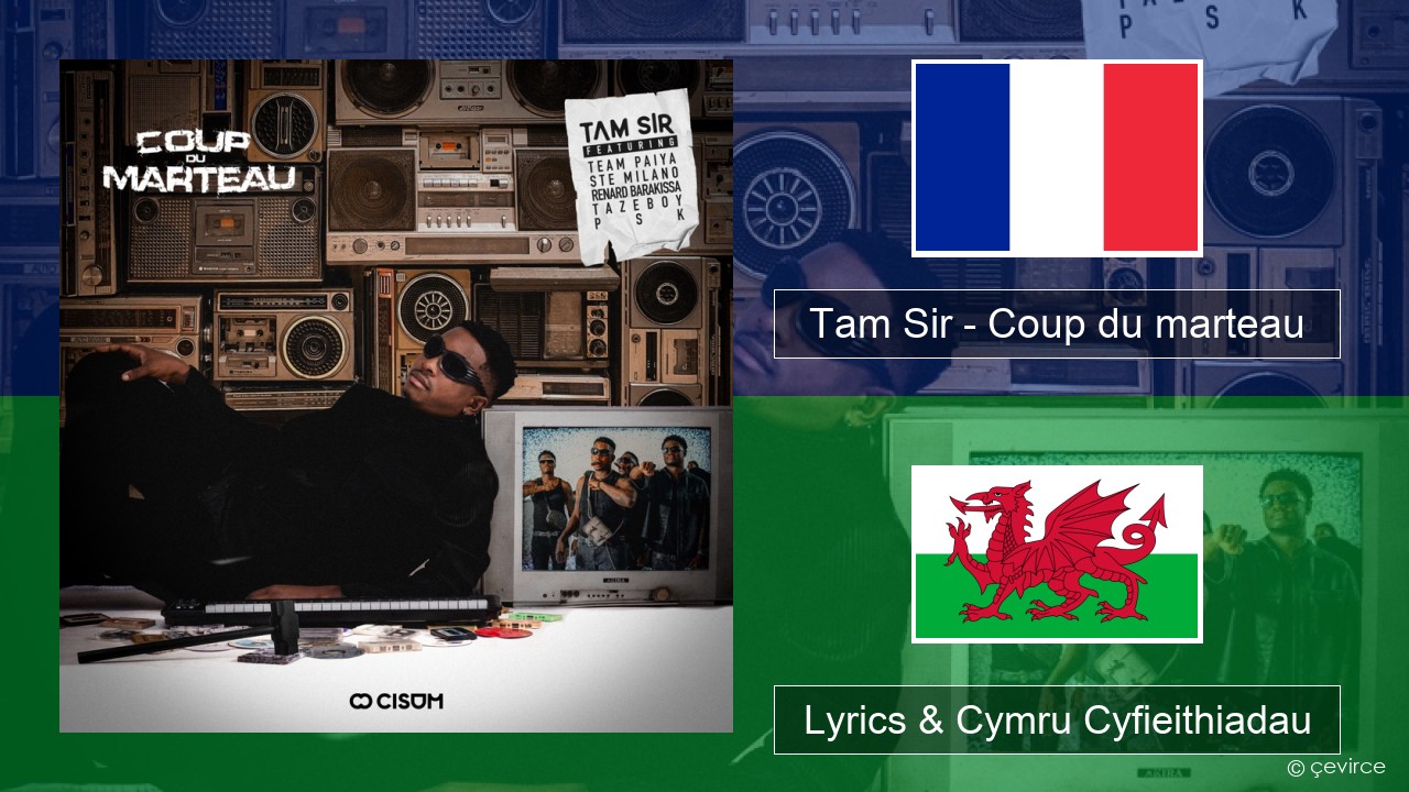 Tam Sir – Coup du marteau (feat. Team Paiya, Ste Milano, Renard Barakissa, Tazeboy & PSK) Ffrangeg Lyrics & Cymru Cyfieithiadau