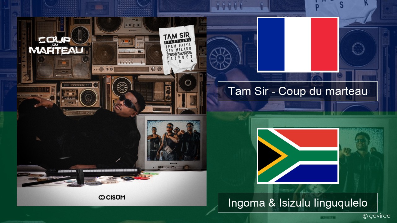 Tam Sir – Coup du marteau (feat. Team Paiya, Ste Milano, Renard Barakissa, Tazeboy & PSK) Isifrentshi Ingoma & Isizulu Iinguqulelo