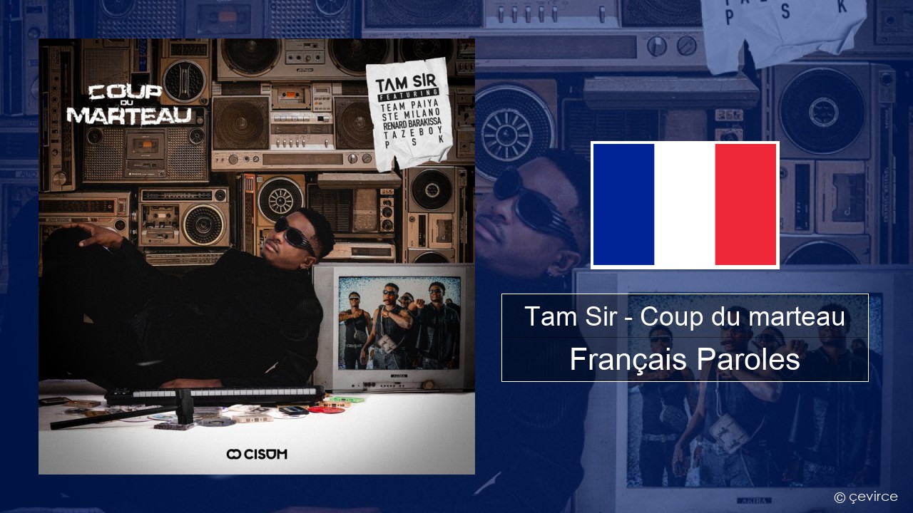 Tam Sir – Coup du marteau (feat. Team Paiya, Ste Milano, Renard Barakissa, Tazeboy & PSK) Français Paroles