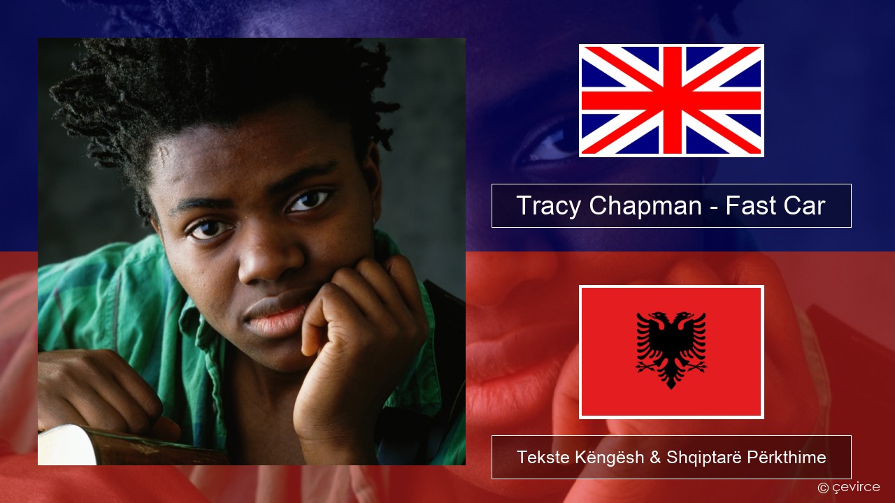 Tracy Chapman – Fast Car Anglisht Tekste Këngësh & Shqiptarë Përkthime