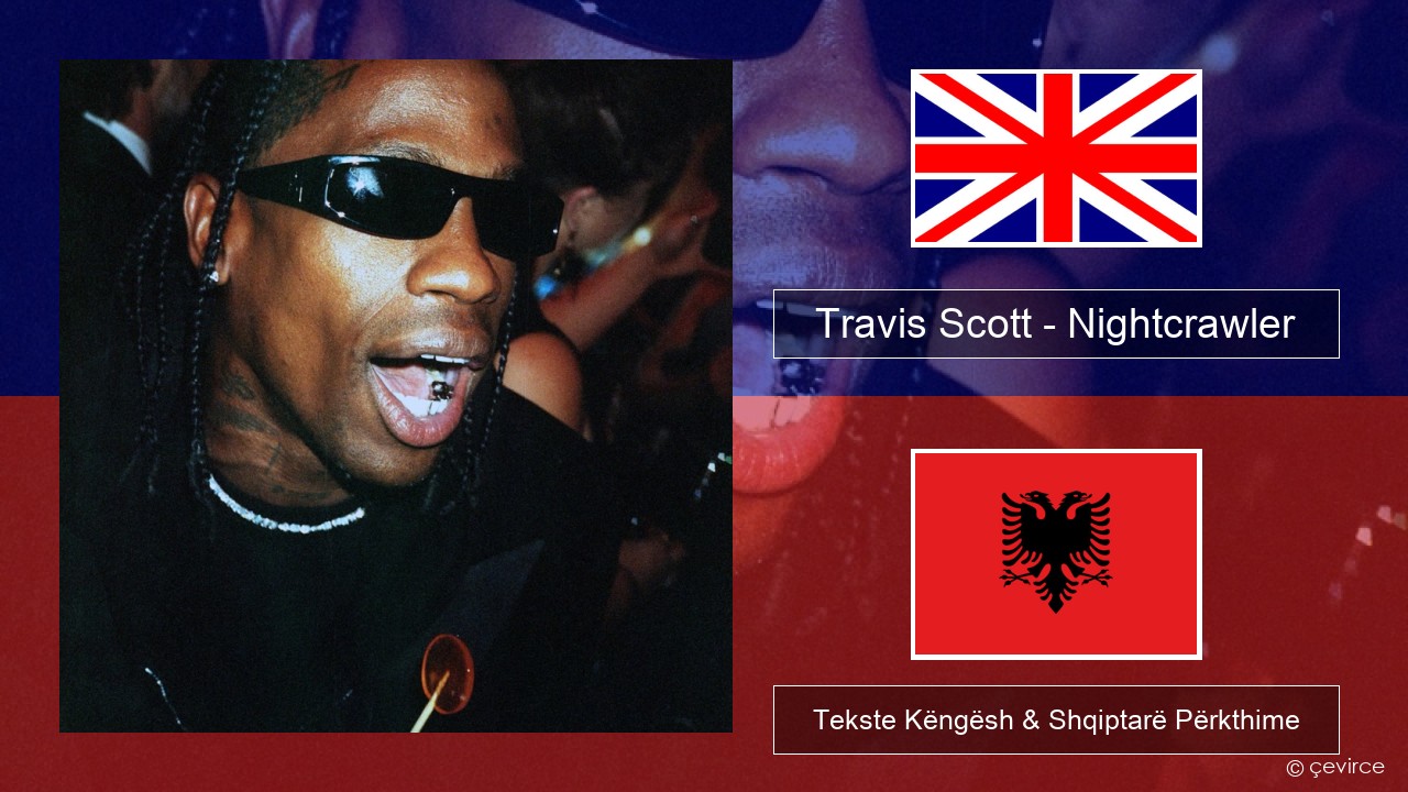 Travis Scott – Nightcrawler (feat. Swae Lee & Chief Keef) Anglisht Tekste Këngësh & Shqiptarë Përkthime
