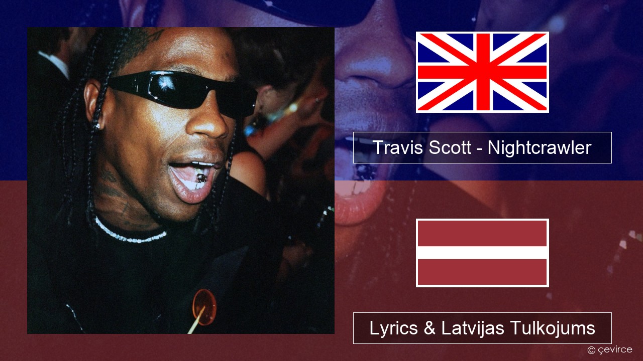 Travis Scott – Nightcrawler (feat. Swae Lee & Chief Keef) Angļu Lyrics & Latvijas Tulkojums