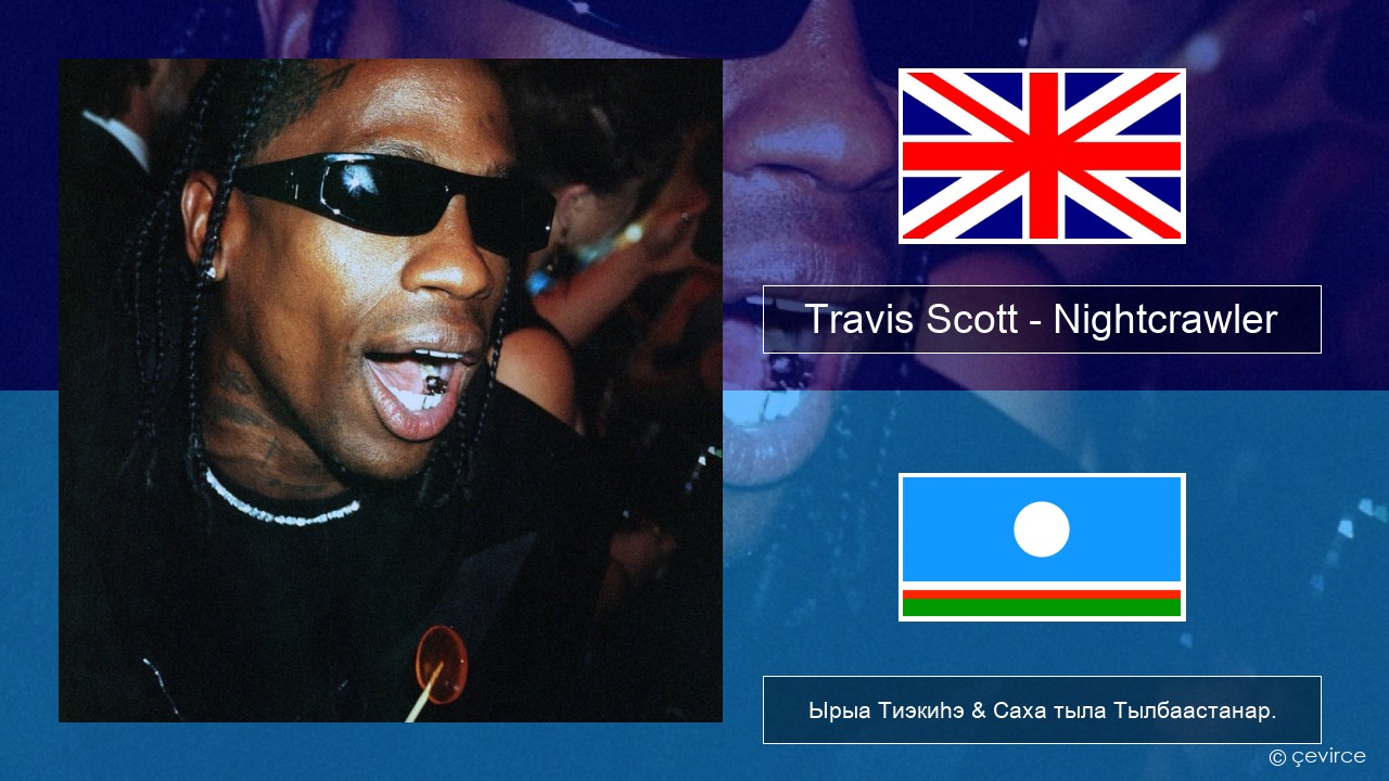 Travis Scott – Nightcrawler (feat. Swae Lee & Chief Keef) Английскай Ырыа Тиэкиһэ & Саха тыла Тылбаастанар.