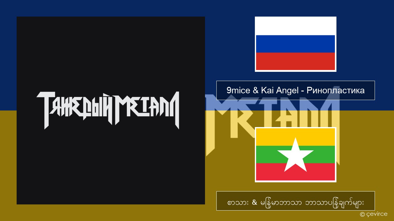 9mice & Kai Angel – Ринопластика (Surgery) ရုရှား စာသား & မြန်မာဘာသာ ဘာသာပြန်ချက်များ