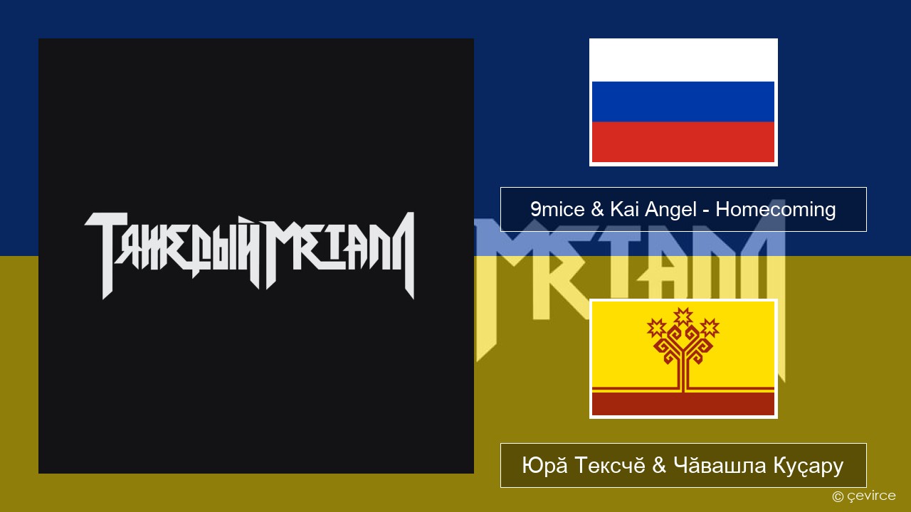 9mice & Kai Angel – Homecoming Вырӑс Юрӑ Тексчӗ & Чӑвашла Куҫару